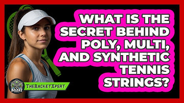 What Is The Secret Behind Poly, Multi, And Synthetic Tennis Strings? - The Racket Xpert