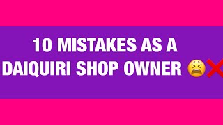 DAIQUIRI SHOP 101: 10 DAIQUIRI SHOP OWNER MISTAKES