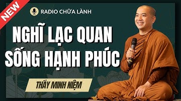 Sư Minh Niệm - Suy Nghĩ LẠC QUAN Cuộc Đời Bạn Sẽ Luôn HẠNH PHÚC | Radio Chữa Lành