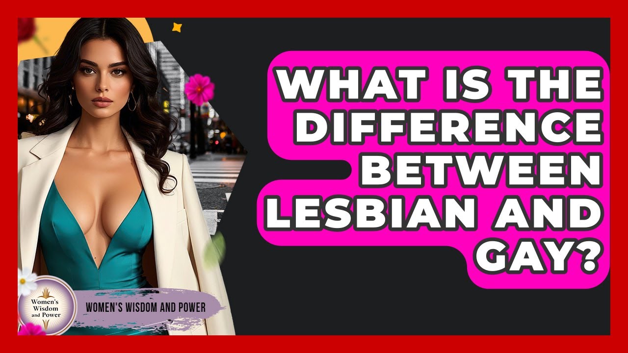 What Is The Difference Between Lesbian And Gay? - Womens Wisdom and Power