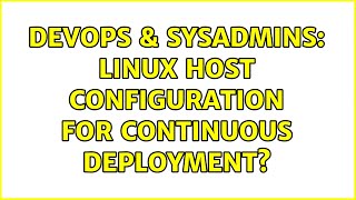 DevOps & SysAdmins: Linux host configuration for continuous deployment? (2 Solutions!!)