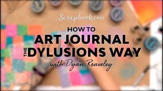 How to Art Journal the Dylusions Way with Dyan Reaveley 