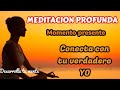 #MEDITACION PROFUNDA - MOMENTO PRESENTE - Conecta con tu Verdadero "Yo"