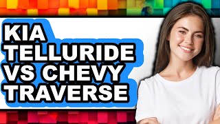 Kia Telluride vs Chevy Traverse - Full Comparison