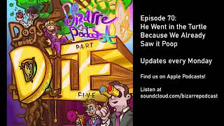 Bizarre Podcast: Dogs Must Die - Episode 70: He Went in the Turtle Because We Already Saw it Poop