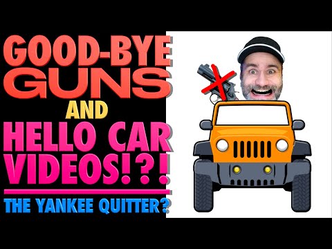 Good-Bye Guns and Hello Car Videos!?! The Yankee Quitter!?!