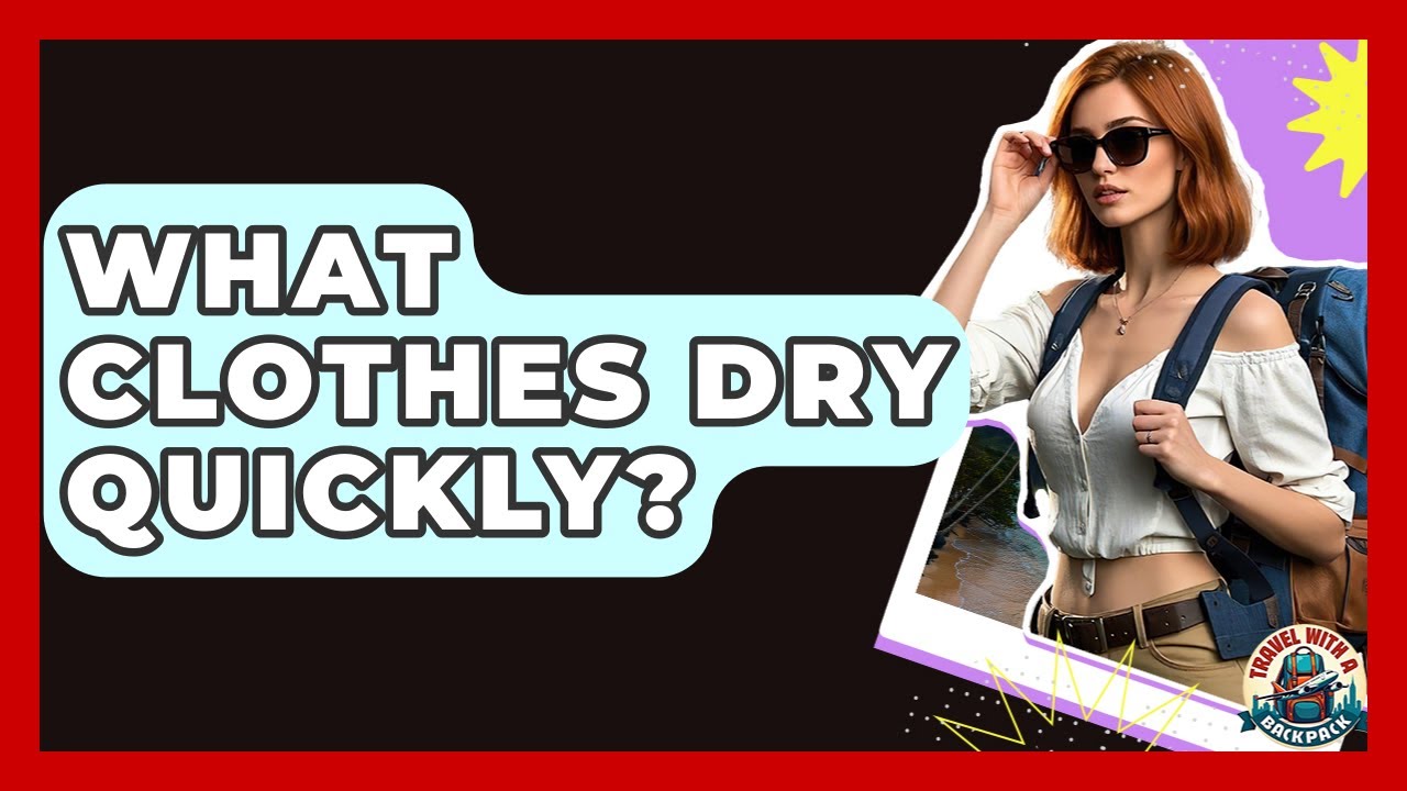 What Clothes Dry Quickly? - Travel With A Backpack