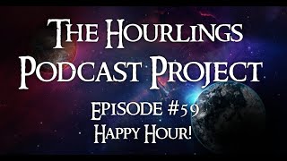 The Hourlings Podcast Project, E59, Happy Hour
