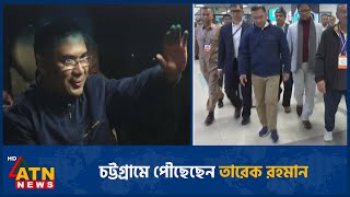 চটটগরম পছছন তরক রহমন Tarique Rahman Chittagong Atn News