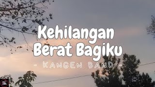 Kangen Band  Kehilangan Berat Bagiku  | (Lirik Lagu) Viral TikTok jangan pernah kau sakiti aku lagi