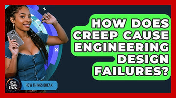How Does Creep Cause Engineering Design Failures? - How Things Break