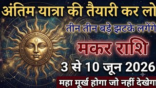 मकर राशि अंतिम यात्रा की तैयारी कर लो 3 जून 2026, दिमाग की नस फट जाएगी सुनकर/#Makarrashi