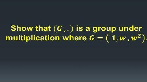 cube root of unity is a group under multiplication, (G,*) is a group where G = ( 1, w, w^2)