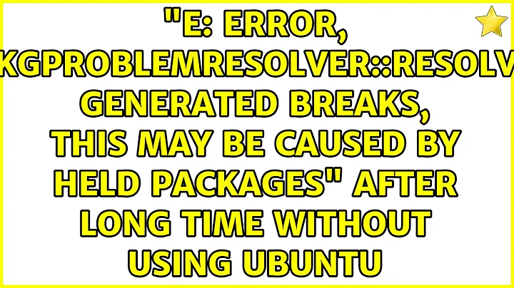 "E: Error, pkgProblemResolver::Resolve generated breaks, this may be caused by held packages"...