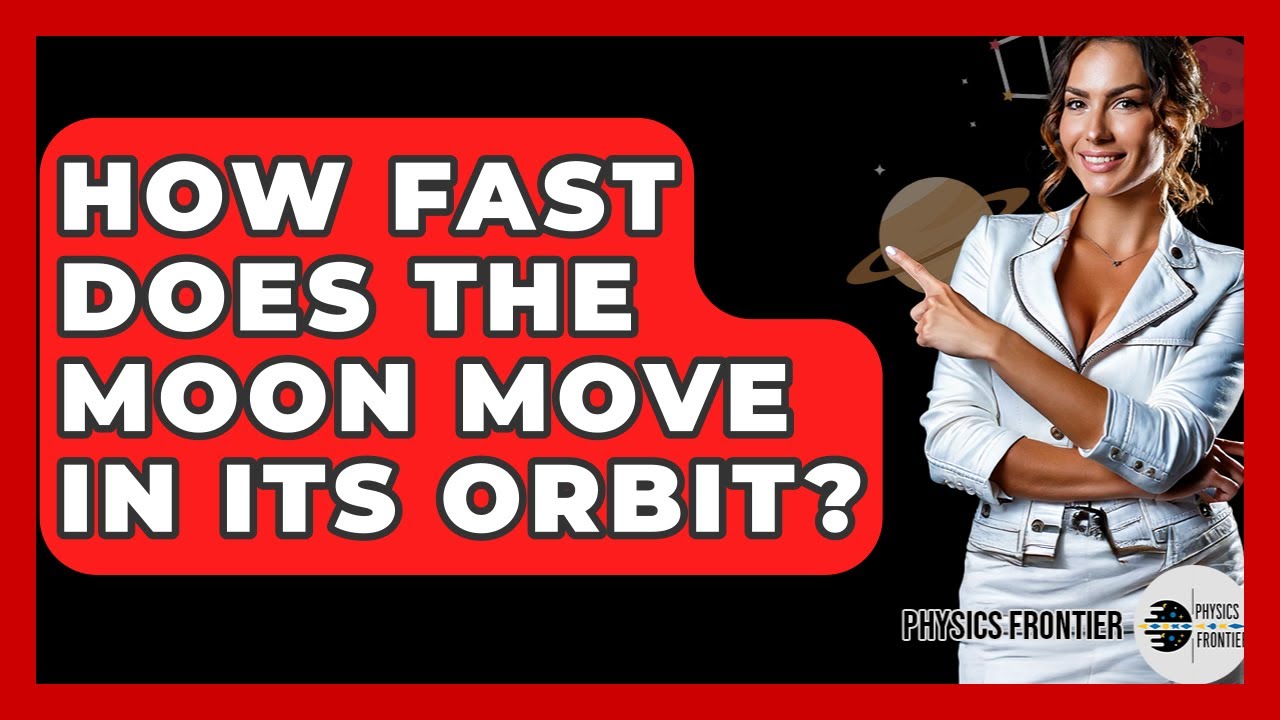 How Fast Does The Moon Move In Its Orbit? - Physics Frontier