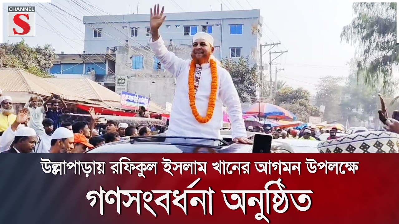 উল্লাপাড়ায় রফিকুল ইসলাম খানের আগমন উপলক্ষে গণসংবর্ধনা অনুষ্ঠিত | Channel S News