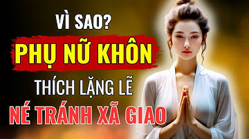 Vì Sao Phụ Nữ Khôn Thích Lặng Lẽ Né Tránh Xã Giao | Càng Lặng, Càng Sang – Càng Tĩnh, Càng Có Phúc