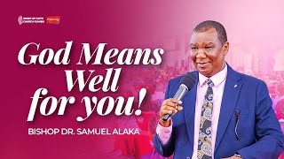 GOD MEANS WELL FOR YOU II BISHOP DR. SAMUEL ALAKA