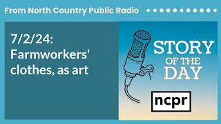 7/2/24: Farmworkers' clothes, as art | Story of the Day