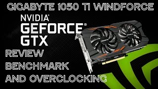 Gigabyte GTX 1050 Ti Windforce OC 4Gb Review,Benchmarks And Overclocking