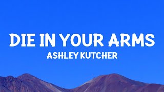 @AshleyKutcher - Die In Your Arms (Lyrics)