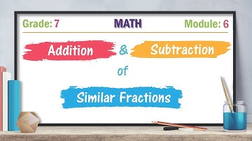 Grade 7 Math, Module 6: Addition and Subtraction of Similar Fractions