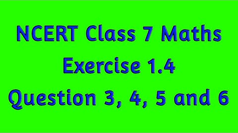 NCERT Class 7/ Maths/ Exercise 1.4/ Question 4, 5, 6 and 7