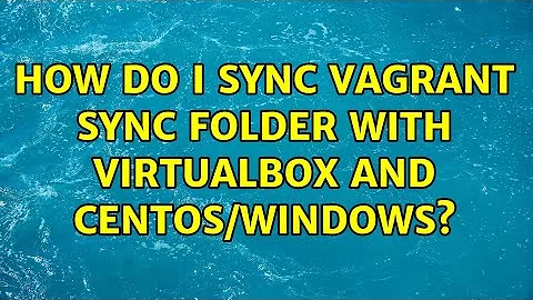 How do I sync Vagrant sync folder with VirtualBox and CentOS/Windows? (2 Solutions!!)