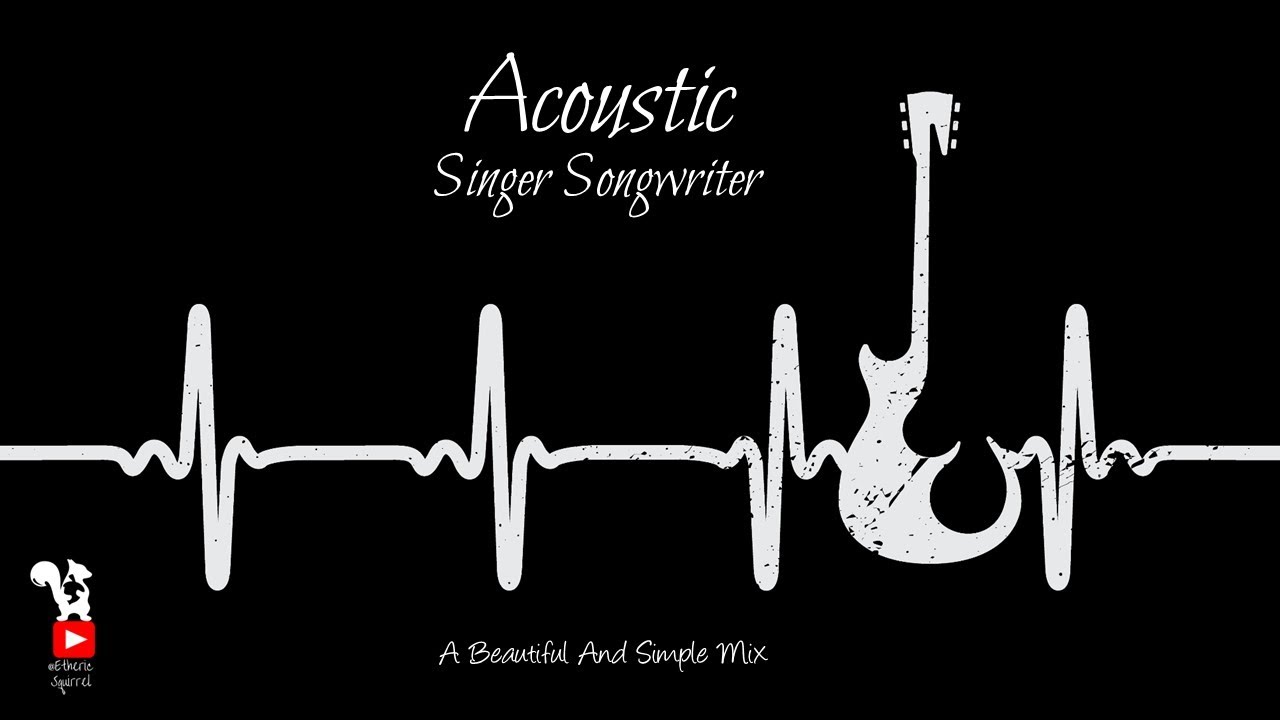 Acoustic Singer Songwriter Mix To Soothe Your Soul | A Simple and Beautiful playlist
