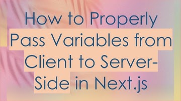 How to Properly Pass Variables from Client to Server-Side in Next.js