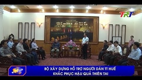 Bộ Xây dựng hỗ trợ người dân TT Huế khắc phục hậu qua thiên tai
