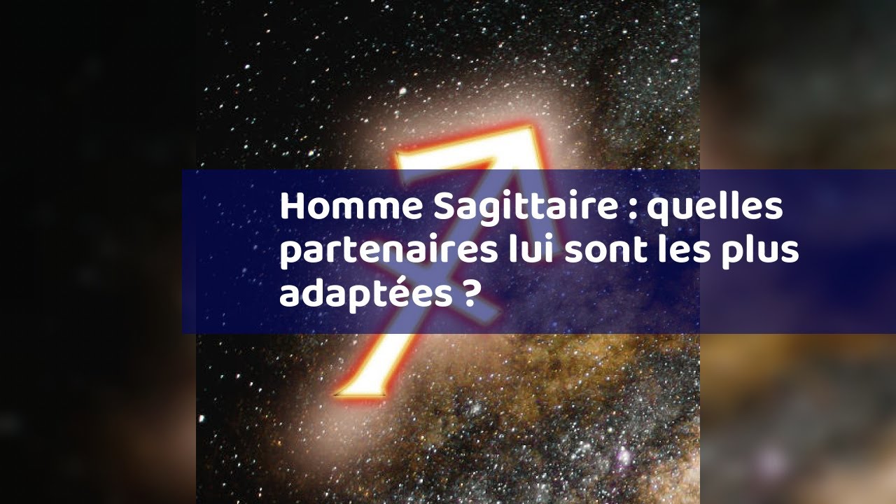 Homme Sagittaire : quelles partenaires lui sont les plus adaptées