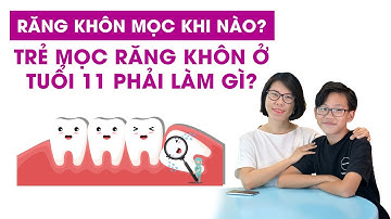 Nhổ Răng Khôn có đau không? Răng khôn mọc khi nào? nha khoa trẻ em ở đâu?
