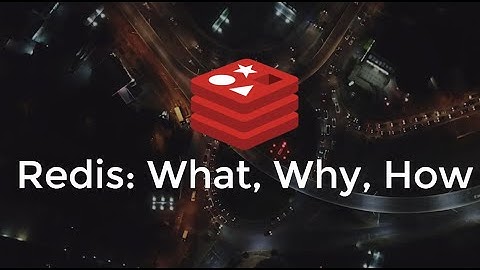 Introduction to Redis: What, Why, How