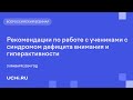 Рекомендации по работе с учениками с синдромом дефицита внимания и гиперактивности