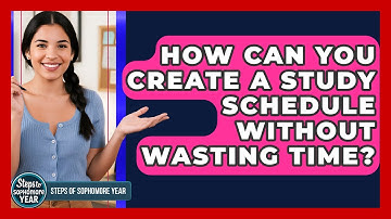 How Can You Create A Study Schedule Without Wasting Time? - Steps to Sophomore Year
