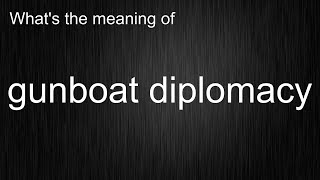 What s the meaning of gunboat diplomacy How to pronounce gunboat diplomacy