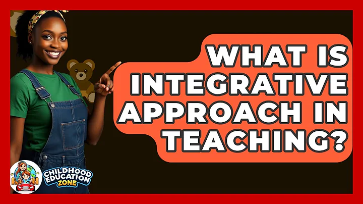 What Is Integrative Approach In Teaching? - Childhood Education Zone