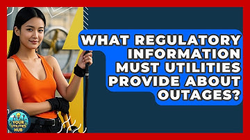 What Regulatory Information Must Utilities Provide About Outages? - Your Utilities Hub