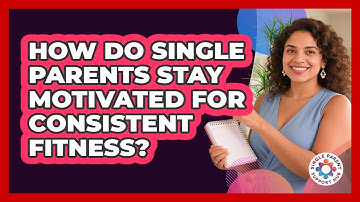 How Do Single Parents Stay Motivated For Consistent Fitness? - Single Parent Support Hub