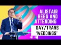 Alistair begg and attending trans  gay weddings  a critique