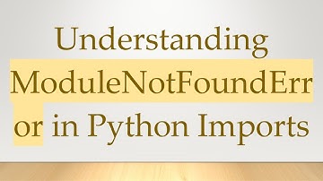 Understanding ModuleNotFoundError in Python Imports