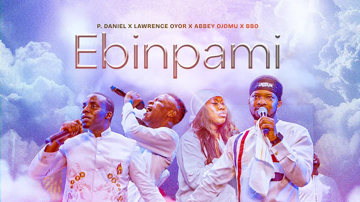 EBINPAMI OFFICIAL VIDEO|| P. DANIEL OLAWANDE FT LAWRENCE OYOR, ABBEY OJOMU, BBO#gospelmusic#ebinpami