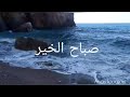 صباح الخير مع أمواج البحر Good Morning 