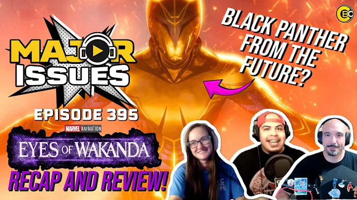 Major Issues Ep 395: Eyes of Wakanda Recap and Review