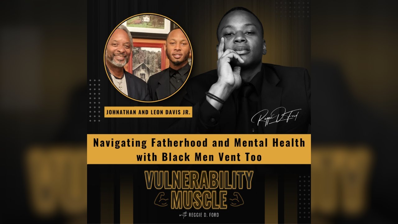 Navigating Fatherhood and Mental Health with Black Men Vent Too