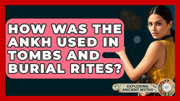 How Was The Ankh Used In Tombs And Burial Rites? - Exploring Ancient Myths