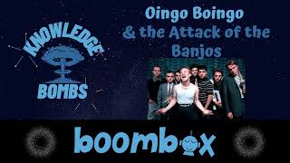Oingo Boingo & the Attack of the Banjos - KNOWLEDGE BOMBS (Ep 9)