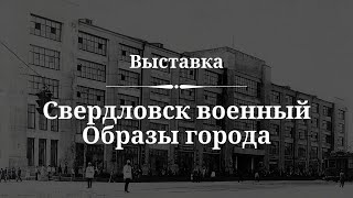 Выставка | Свердловск военный. Образы города