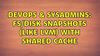 DevOps & SysAdmins: FS/disk snapshots (like LVM) with shared cache